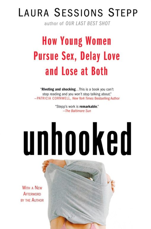 Unhooked: How Young Women Pursue Sex, Delay Love and Lose at Both