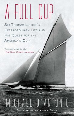 A Full Cup: Sir Thomas Lipton's Extraordinary Life and His Quest for the America's Cup