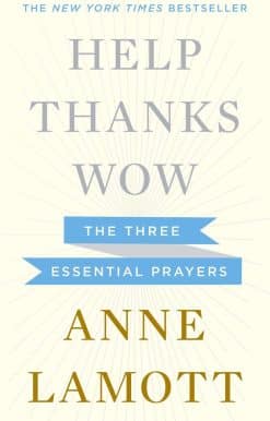 Help, Thanks, Wow: The Three Essential Prayers