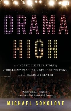 The Incredible True Story of a Brilliant Teacher, a Struggling Town, and the Magic of Theater: Drama High