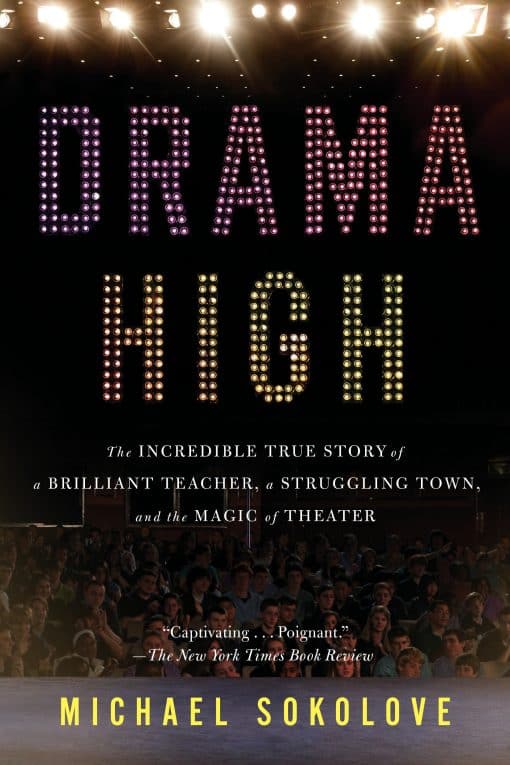 The Incredible True Story of a Brilliant Teacher, a Struggling Town, and the Magic of Theater: Drama High