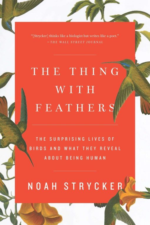 The Thing with Feathers: The Surprising Lives of Birds and What They Reveal About Being Human