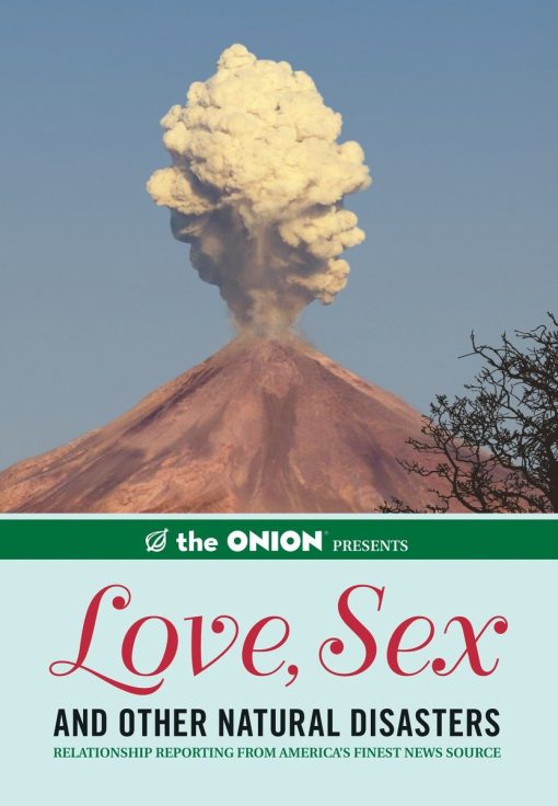 Relationship Reporting from America's Finest News Source: The Onion Presents: Love, Sex, and Other Natural Disasters