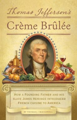 How a Founding Father and His Slave James Hemings Introduced French Cuisine to America: Thomas Jefferson's Creme Brulee