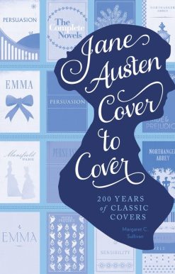 Jane Austen Cover to Cover: 200 Years of Classic Book Covers