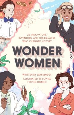 Wonder Women: 25 Innovators, Inventors, and Trailblazers Who Changed History