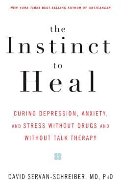 The Instinct to Heal: Curing Depression, Anxiety and Stress Without Drugs and Without Talk Therapy