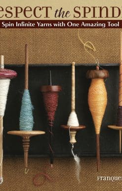 Respect the Spindle: Spin Infinite Yarns with One Amazing Tool