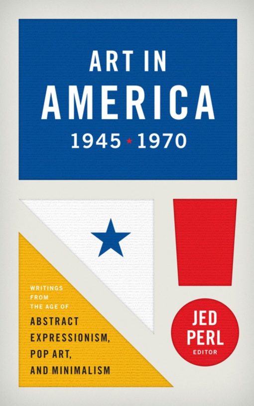 Writings from the Age of Abstract Expressionism, Pop Art, and Minimalism: Art in America 1945-1970 (LOA #259)