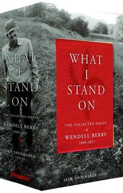 What I Stand On: The Collected Essays of Wendell Berry 1969-2017: (A Library of America Boxed Set)