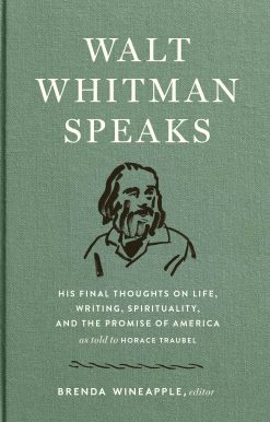 Walt Whitman Speaks: His Final Thoughts on Life, Writing, Spirituality, and the  Promise of America: A Library of America Special Publication