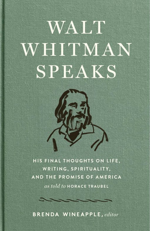 Walt Whitman Speaks: His Final Thoughts on Life, Writing, Spirituality, and the  Promise of America: A Library of America Special Publication