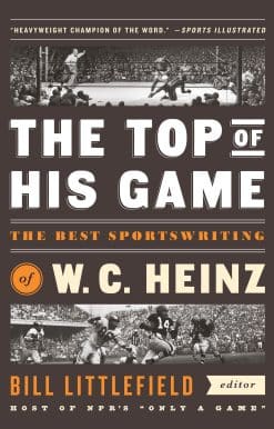 The Top of His Game: The Best Sportswriting of W. C. Heinz: A Library of America Special Publicaton