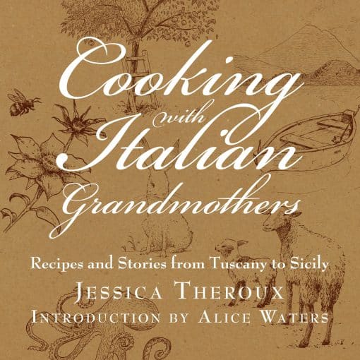 Recipes and Stories from Tuscany to Sicily: Cooking with Italian Grandmothers