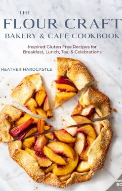 The Flour Craft Bakery & Cafe Cookbook: Inspired Gluten Free Recipes for Breakfast, Lunch, Tea, and Celebrations