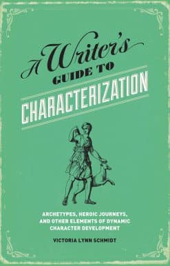 A Writer's Guide to Characterization: Archetypes, Heroic Journeys, and Other Elements of Dynamic Character Development