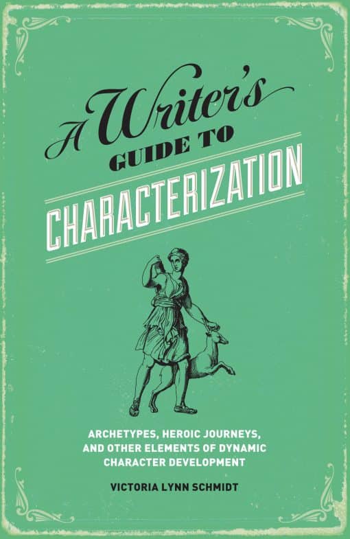 A Writer's Guide to Characterization: Archetypes, Heroic Journeys, and Other Elements of Dynamic Character Development