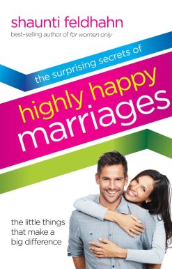 The Surprising Secrets of Highly Happy Marriages: The Little Things That Make a Big Difference