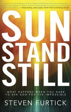 Sun Stand Still: What Happens When You Dare to Ask God for the Impossible