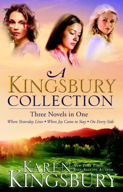 Three Novels in One: Where Yesterday Lives, When Joy Came to Stay, On Every Side: A Kingsbury Collection
