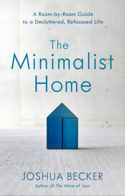 The Minimalist Home: A Room-by-Room Guide to a Decluttered, Refocused Life