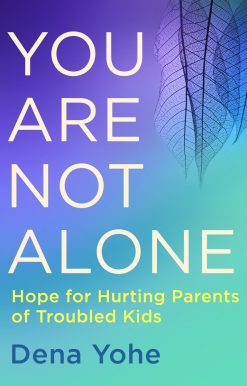 You Are Not Alone: Hope for Hurting Parents of Troubled Kids