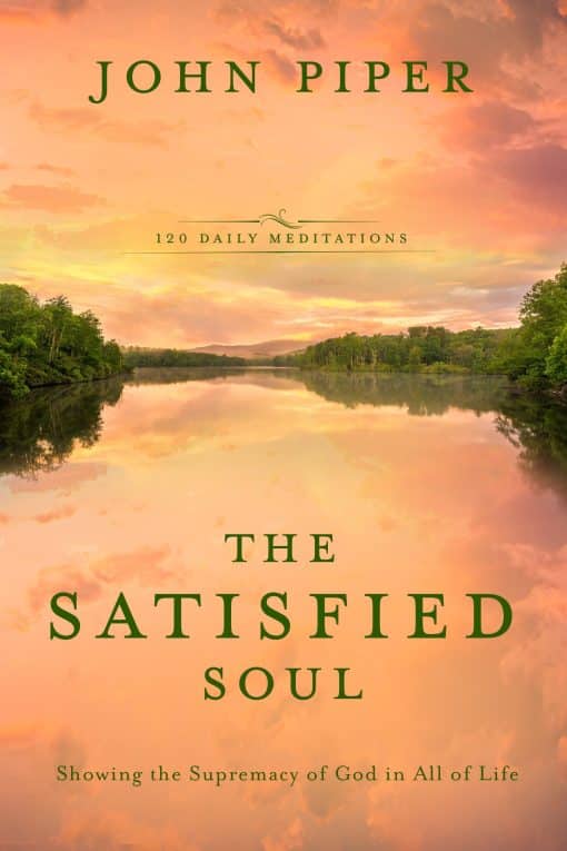 Showing the Supremacy of God in All of Life: The Satisfied Soul