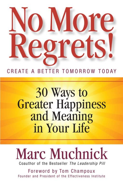30 Ways to Greater Happiness and Meaning in Your Life: No More Regrets!