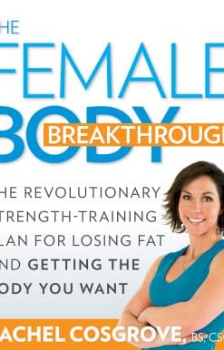 The Female Body Breakthrough: The Revolutionary Strength-Training Plan for Losing Fat and Getting the Body You Want