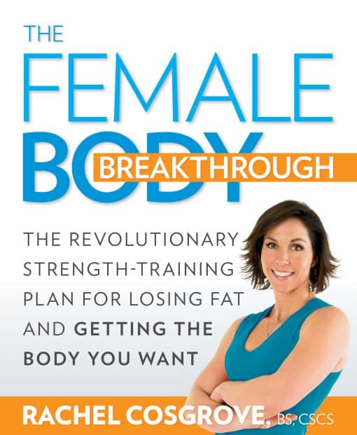 The Female Body Breakthrough: The Revolutionary Strength-Training Plan for Losing Fat and Getting the Body You Want