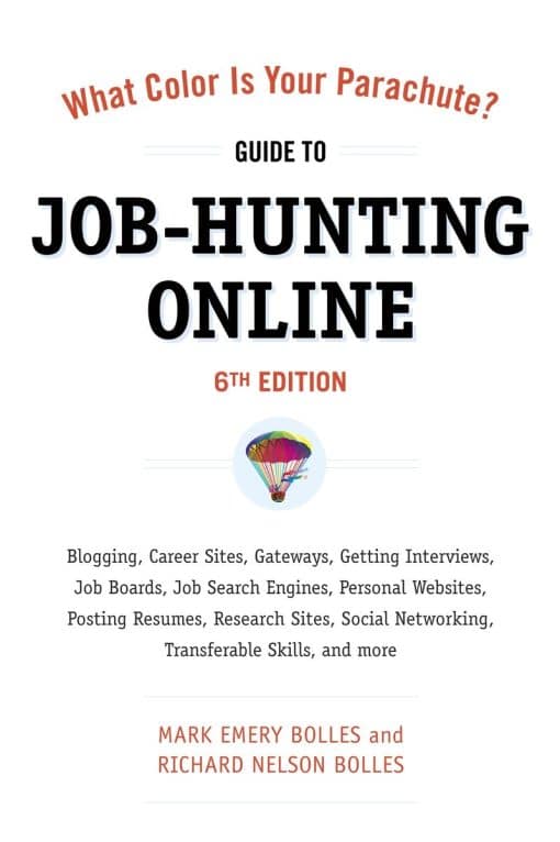 Blogging, Career Sites, Gateways, Getting Interviews, Job Boards, Job Search Engines, Personal Websites, Posting Resumes, Research Sites, Social Networking: What Color Is Your Parachute? Guide to Job-Hunting Online, Sixth Edition