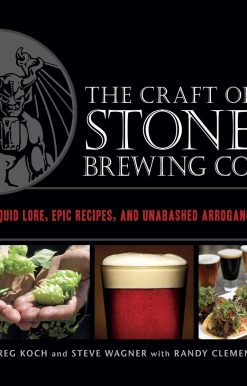 The Craft of Stone Brewing Co.: Liquid Lore, Epic Recipes, and Unabashed Arrogance