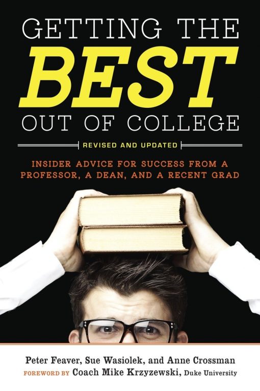 Getting the Best Out of College, Revised and Updated: Insider Advice for Success from a Professor, a Dean, and a Recent Grad