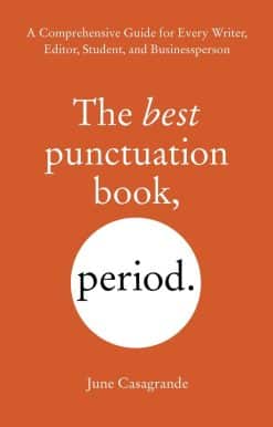 A Comprehensive Guide for Every Writer, Editor, Student, and Businessperson: The Best Punctuation Book, Period