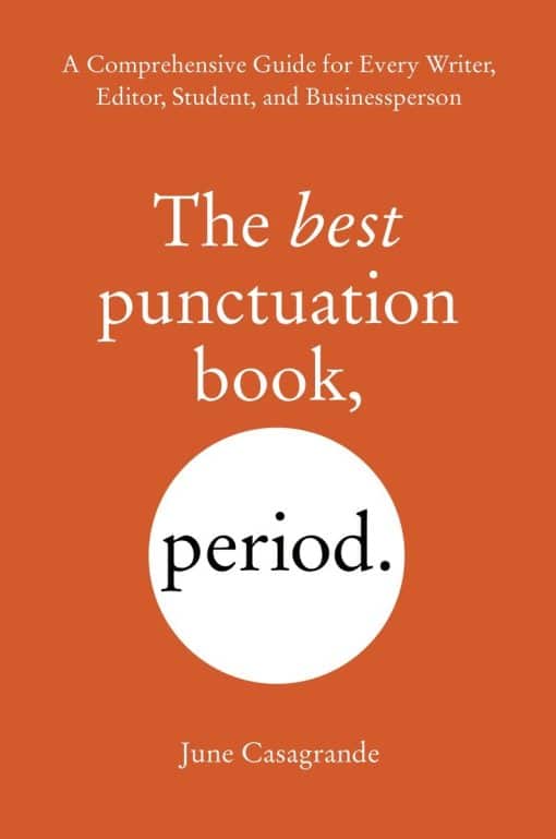 A Comprehensive Guide for Every Writer, Editor, Student, and Businessperson: The Best Punctuation Book, Period