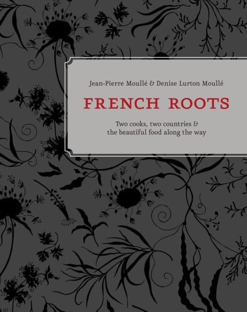 French Roots: Two Cooks, Two Countries, and the Beautiful Food along the Way [A Cookbook]