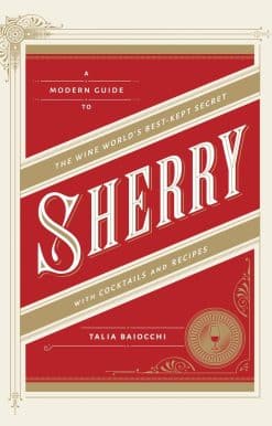 Sherry: A Modern Guide to the Wine World's Best-Kept Secret, with Cocktails and Recipes