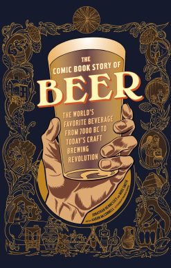 The Comic Book Story of Beer: The World's Favorite Beverage from 7000 BC to Today's Craft Brewing Revolution