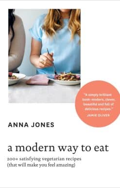 A Modern Way to Eat: 200+ Satisfying Vegetarian Recipes (That Will Make You Feel Amazing) [A Cookbook]