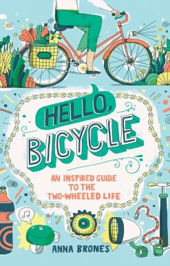 Hello, Bicycle: An Inspired Guide to the Two-Wheeled Life
