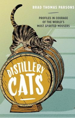 Distillery Cats: Profiles in Courage of the World's Most Spirited Mousers