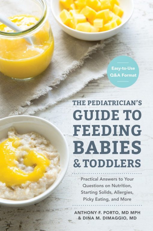 Practical Answers To Your Questions on Nutrition, Starting Solids, Allergies, Picky Eating, and More (For Parents, By Parents): The Pediatrician's Guide to Feeding Babies and Toddlers