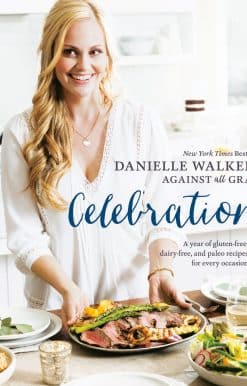 A Year of Gluten-Free, Dairy-Free, and Paleo Recipes for Every Occasion [A Cookbook]: Danielle Walker's Against All Grain Celebrations