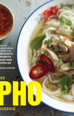 The Pho Cookbook: Easy to Adventurous Recipes for Vietnam's Favorite Soup and Noodles