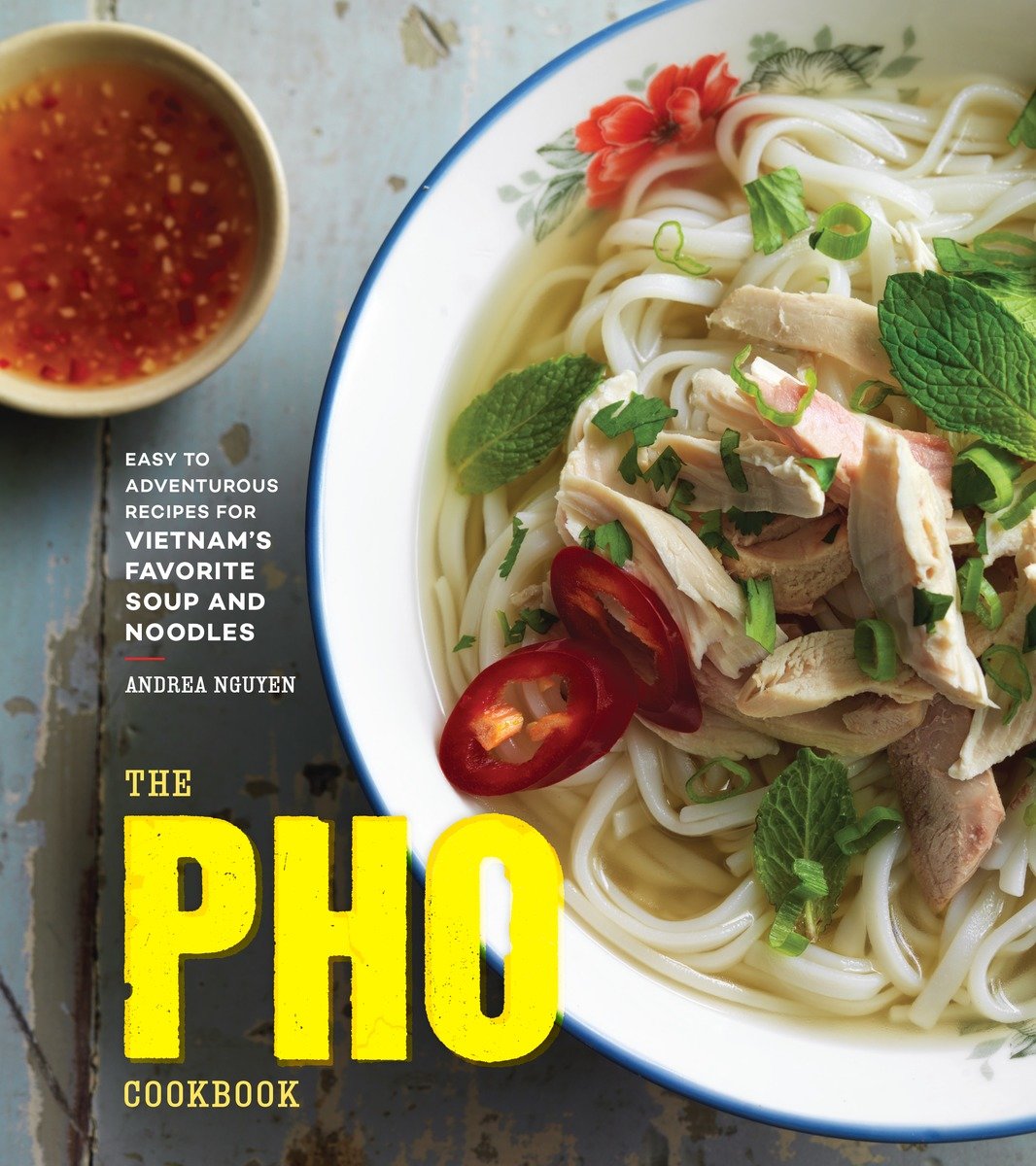 9781607749585 The Pho Cookbook: Easy to Adventurous Recipes for Vietnam's Favorite Soup and Noodles