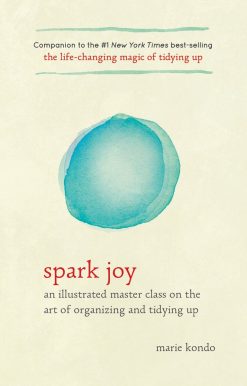 An Illustrated Master Class on the Art of Organizing and Tidying Up: Spark Joy