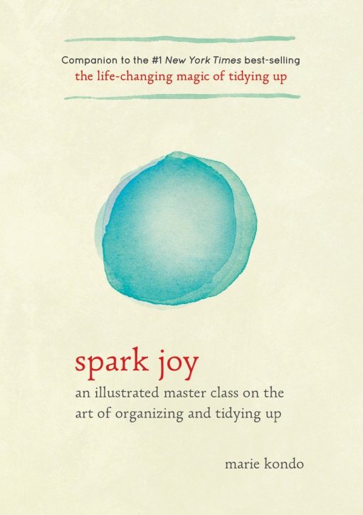 An Illustrated Master Class on the Art of Organizing and Tidying Up: Spark Joy