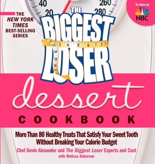 The Biggest Loser Dessert Cookbook: More than 80 Healthy Treats That Satisfy Your Sweet Tooth without Breaking Your Calorie Budget