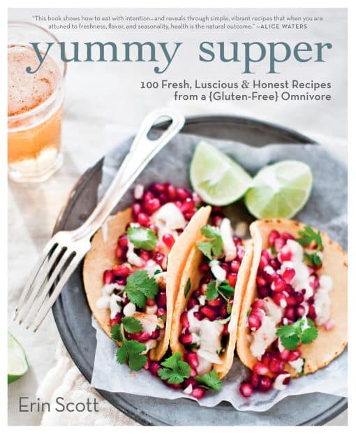 Yummy Supper: 100 Fresh, Luscious & Honest Recipes from a Gluten-Free Omnivore: A Cookbook