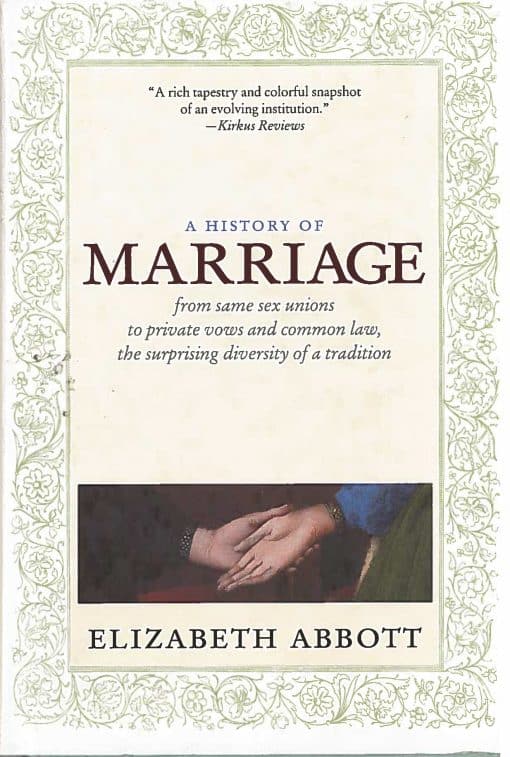 From Same Sex Unions to Private Vows and Common Law, the Surprising Diversity of a Tradition: A History of Marriage